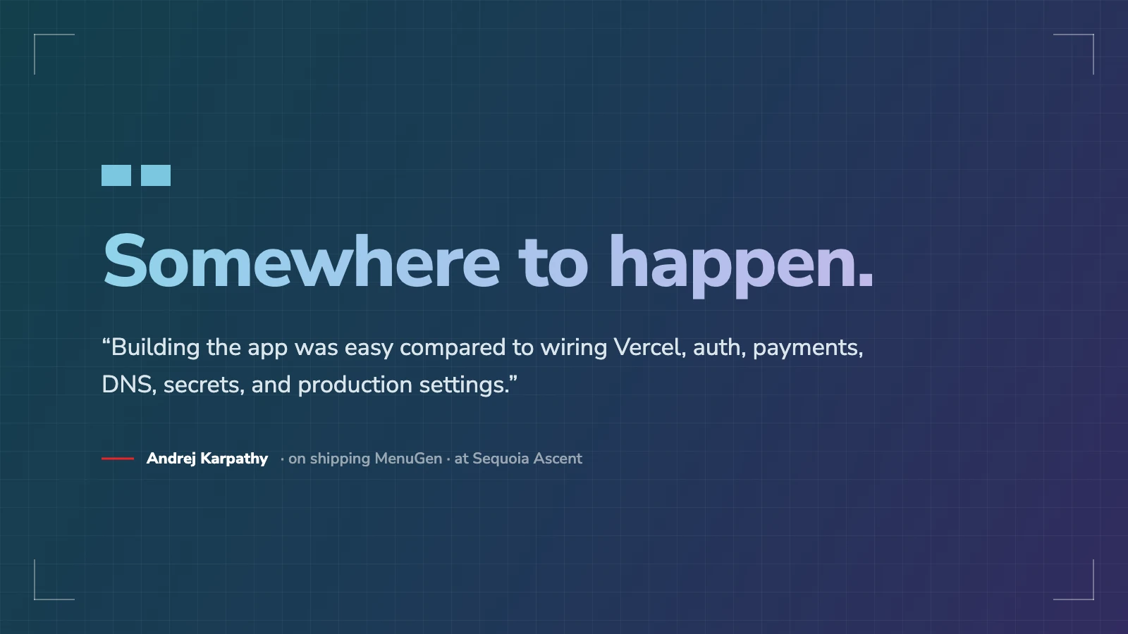 Quote card reading 'Somewhere to happen', with Andrej Karpathy's line about wiring Vercel, auth, payments, DNS and secrets taking longer than building the app.